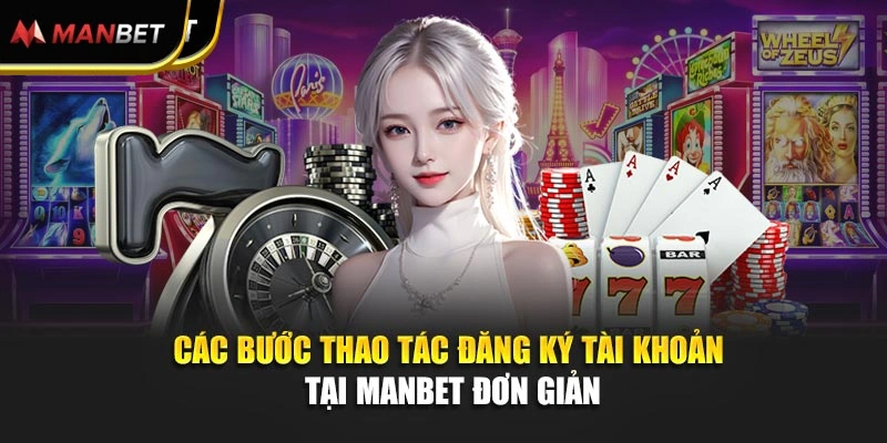 Các bước thao tác đăng ký tài khoản tại Manbet đơn giản
