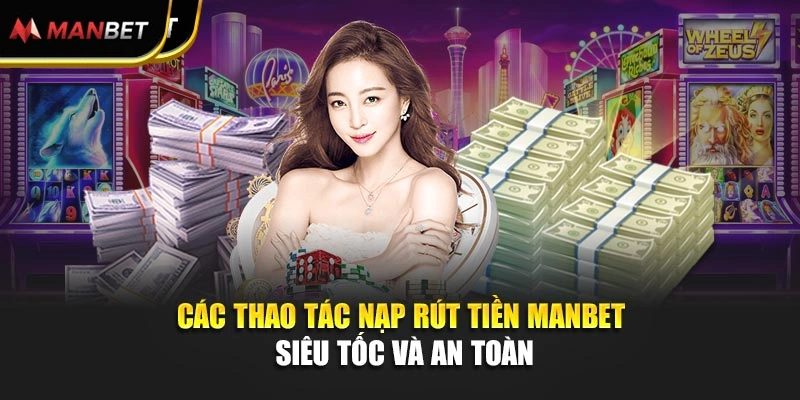 Các thao tác nạp rút tiền Manbet siêu tốc và an toàn