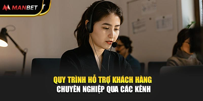 Quy trình hỗ trợ khách hàng chuyên nghiệp qua các kênh